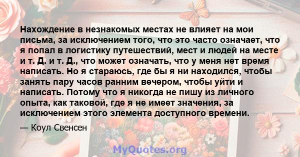 Нахождение в незнакомых местах не влияет на мои письма, за исключением того, что это часто означает, что я попал в логистику путешествий, мест и людей на месте и т. Д. и т. Д., что может означать, что у меня нет время