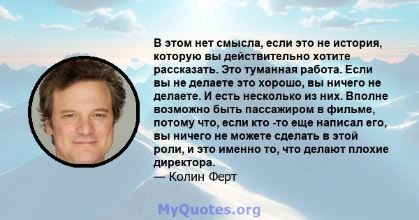 В этом нет смысла, если это не история, которую вы действительно хотите рассказать. Это туманная работа. Если вы не делаете это хорошо, вы ничего не делаете. И есть несколько из них. Вполне возможно быть пассажиром в