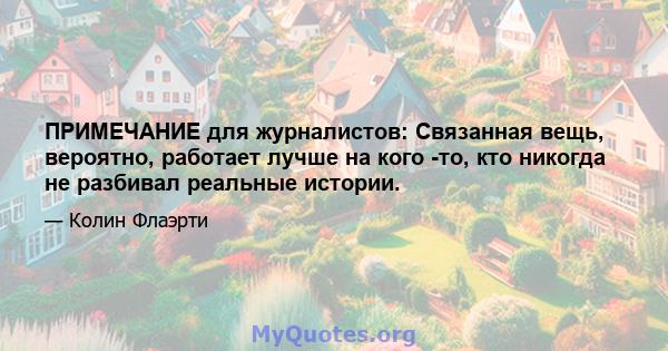 ПРИМЕЧАНИЕ для журналистов: Связанная вещь, вероятно, работает лучше на кого -то, кто никогда не разбивал реальные истории.