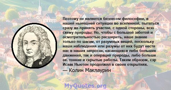 Поэтому не является бизнесом философии, в нашей нынешней ситуации во вселенной, пытаться сразу же принять участие, с одной стороны, всю схему природы; Но, чтобы с большой заботой и осмотрительностью расширить, наше