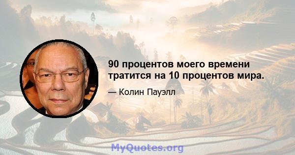 90 процентов моего времени тратится на 10 процентов мира.