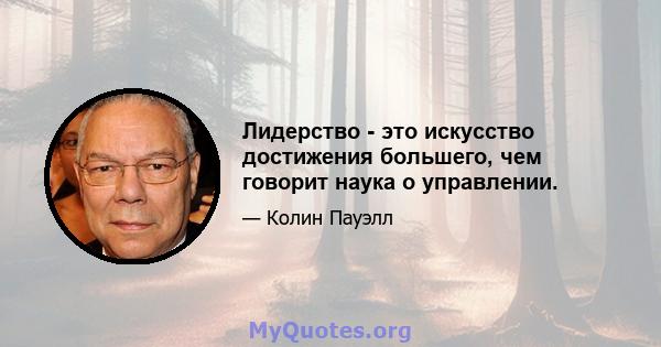 Лидерство - это искусство достижения большего, чем говорит наука о управлении.