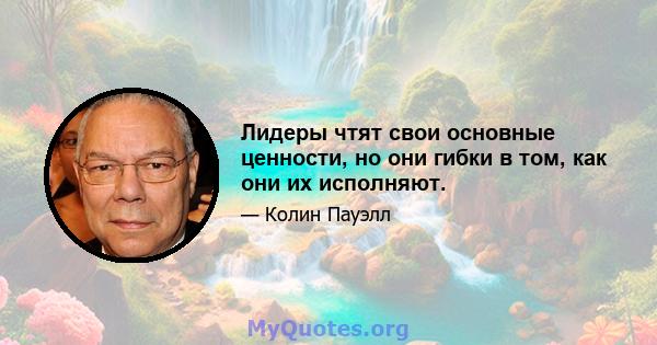 Лидеры чтят свои основные ценности, но они гибки в том, как они их исполняют.