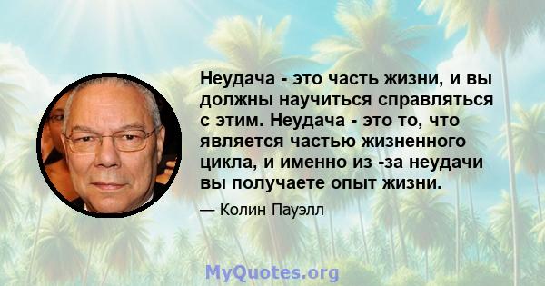 Неудача - это часть жизни, и вы должны научиться справляться с этим. Неудача - это то, что является частью жизненного цикла, и именно из -за неудачи вы получаете опыт жизни.