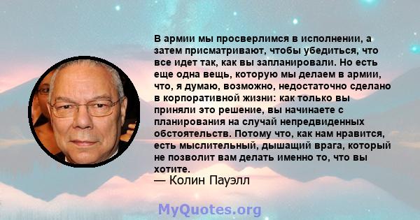 В армии мы просверлимся в исполнении, а затем присматривают, чтобы убедиться, что все идет так, как вы запланировали. Но есть еще одна вещь, которую мы делаем в армии, что, я думаю, возможно, недостаточно сделано в