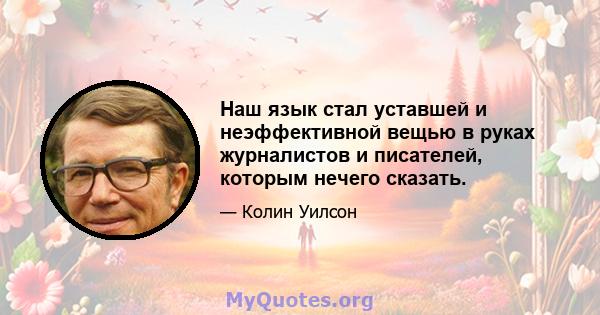 Наш язык стал уставшей и неэффективной вещью в руках журналистов и писателей, которым нечего сказать.