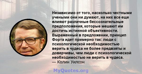 Независимо от того, насколько честными учеными они ни думают, на них все еще влияют различные бессознательные предположения, которые мешают им достичь истинной объективности. Выраженный в предложении, принцип Форта идет 