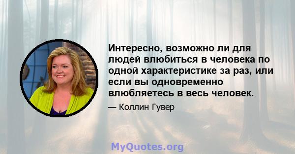 Интересно, возможно ли для людей влюбиться в человека по одной характеристике за раз, или если вы одновременно влюбляетесь в весь человек.