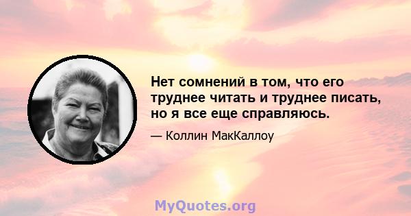 Нет сомнений в том, что его труднее читать и труднее писать, но я все еще справляюсь.