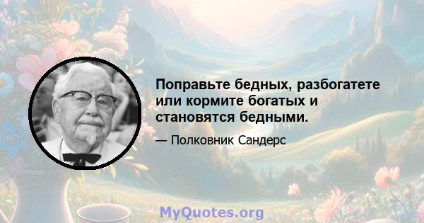 Поправьте бедных, разбогатете или кормите богатых и становятся бедными.