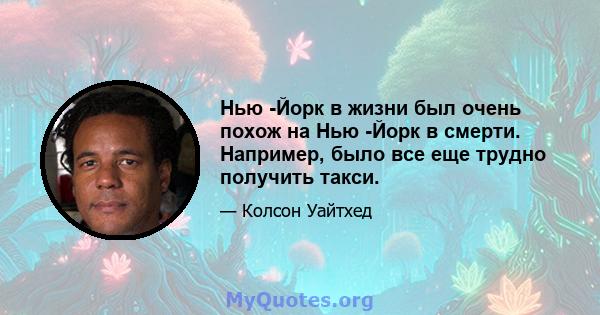 Нью -Йорк в жизни был очень похож на Нью -Йорк в смерти. Например, было все еще трудно получить такси.