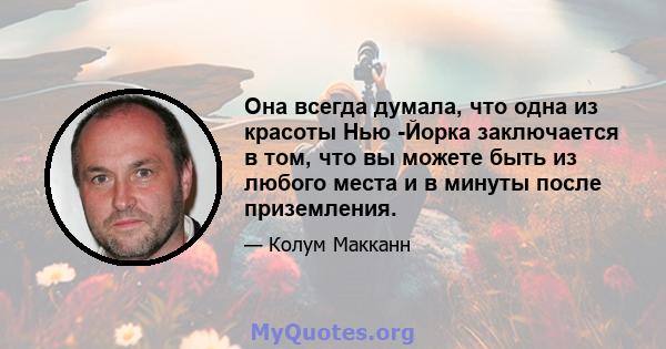 Она всегда думала, что одна из красоты Нью -Йорка заключается в том, что вы можете быть из любого места и в минуты после приземления.