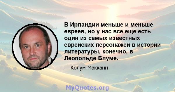 В Ирландии меньше и меньше евреев, но у нас все еще есть один из самых известных еврейских персонажей в истории литературы, конечно, в Леопольде Блуме.