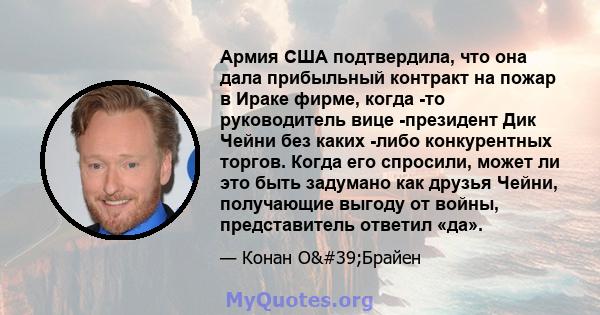 Армия США подтвердила, что она дала прибыльный контракт на пожар в Ираке фирме, когда -то руководитель вице -президент Дик Чейни без каких -либо конкурентных торгов. Когда его спросили, может ли это быть задумано как