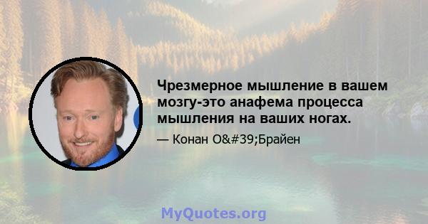 Чрезмерное мышление в вашем мозгу-это анафема процесса мышления на ваших ногах.