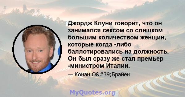 Джордж Клуни говорит, что он занимался сексом со слишком большим количеством женщин, которые когда -либо баллотировались на должность. Он был сразу же стал премьер -министром Италии.