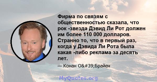 Фирма по связям с общественностью сказала, что рок -звезда Дэвид Ли Рот должен им более 110 000 долларов. Странно то, что в первый раз, когда у Дэвида Ли Рота была какая -либо реклама за десять лет.