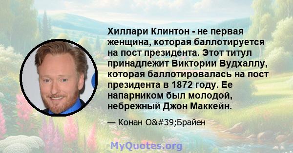 Хиллари Клинтон - не первая женщина, которая баллотируется на пост президента. Этот титул принадлежит Виктории Вудхаллу, которая баллотировалась на пост президента в 1872 году. Ее напарником был молодой, небрежный Джон