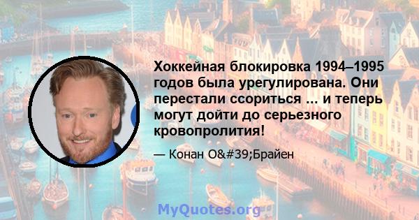 Хоккейная блокировка 1994–1995 годов была урегулирована. Они перестали ссориться ... и теперь могут дойти до серьезного кровопролития!