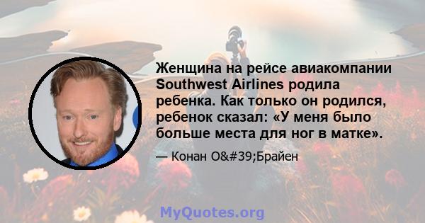 Женщина на рейсе авиакомпании Southwest Airlines родила ребенка. Как только он родился, ребенок сказал: «У меня было больше места для ног в матке».