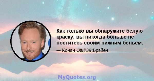 Как только вы обнаружите белую краску, вы никогда больше не поститесь своим нижним бельем.