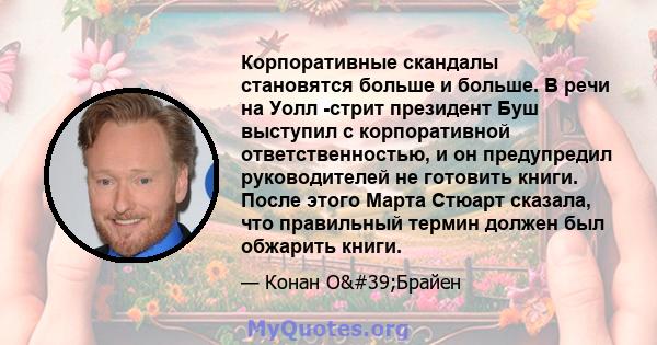 Корпоративные скандалы становятся больше и больше. В речи на Уолл -стрит президент Буш выступил с корпоративной ответственностью, и он предупредил руководителей не готовить книги. После этого Марта Стюарт сказала, что