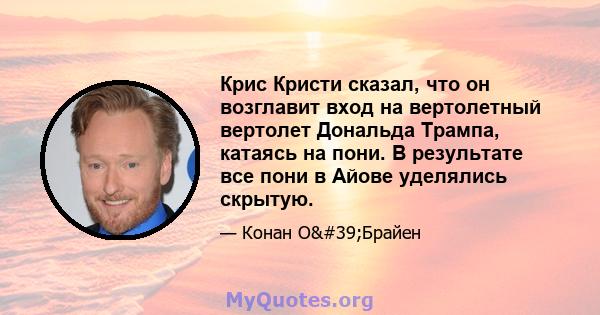 Крис Кристи сказал, что он возглавит вход на вертолетный вертолет Дональда Трампа, катаясь на пони. В результате все пони в Айове уделялись скрытую.