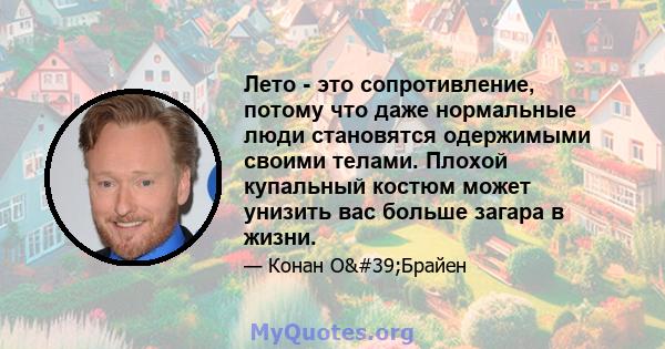 Лето - это сопротивление, потому что даже нормальные люди становятся одержимыми своими телами. Плохой купальный костюм может унизить вас больше загара в жизни.