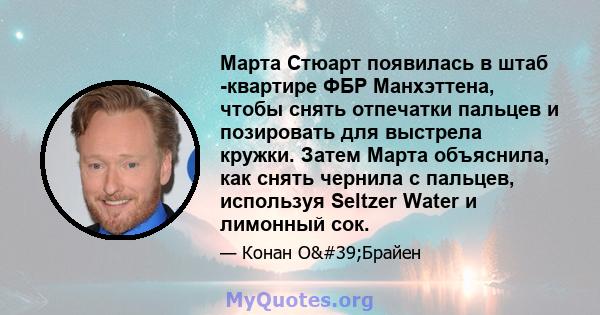 Марта Стюарт появилась в штаб -квартире ФБР Манхэттена, чтобы снять отпечатки пальцев и позировать для выстрела кружки. Затем Марта объяснила, как снять чернила с пальцев, используя Seltzer Water и лимонный сок.