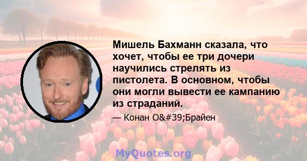 Мишель Бахманн сказала, что хочет, чтобы ее три дочери научились стрелять из пистолета. В основном, чтобы они могли вывести ее кампанию из страданий.