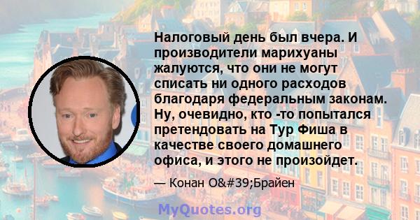 Налоговый день был вчера. И производители марихуаны жалуются, что они не могут списать ни одного расходов благодаря федеральным законам. Ну, очевидно, кто -то попытался претендовать на Тур Фиша в качестве своего