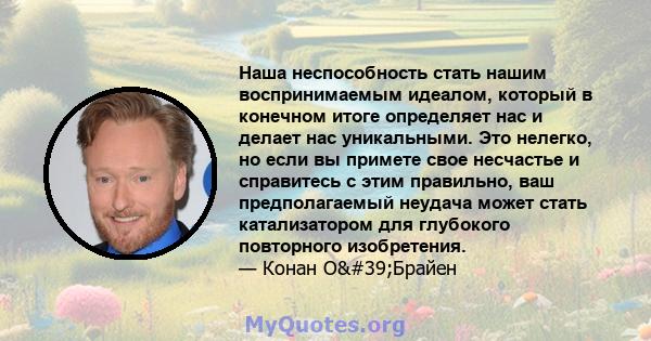 Наша неспособность стать нашим воспринимаемым идеалом, который в конечном итоге определяет нас и делает нас уникальными. Это нелегко, но если вы примете свое несчастье и справитесь с этим правильно, ваш предполагаемый