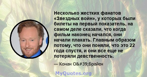 Несколько жестких фанатов «Звездных войн», у которых были билеты на первый показатель, на самом деле сказали, что когда фильм наконец начался, они начали плакать. Главным образом потому, что они поняли, что это 22 года