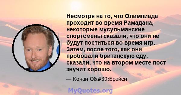 Несмотря на то, что Олимпиада проходит во время Рамадана, некоторые мусульманские спортсмены сказали, что они не будут поститься во время игр. Затем, после того, как они пробовали британскую еду, сказали, что на втором