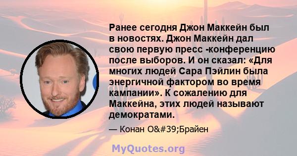 Ранее сегодня Джон Маккейн был в новостях. Джон Маккейн дал свою первую пресс -конференцию после выборов. И он сказал: «Для многих людей Сара Пэйлин была энергичной фактором во время кампании». К сожалению для Маккейна, 