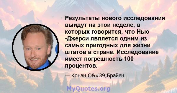 Результаты нового исследования выйдут на этой неделе, в которых говорится, что Нью -Джерси является одним из самых пригодных для жизни штатов в стране. Исследование имеет погрешность 100 процентов.