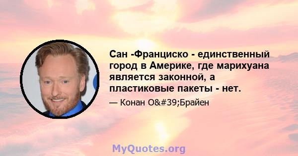 Сан -Франциско - единственный город в Америке, где марихуана является законной, а пластиковые пакеты - нет.