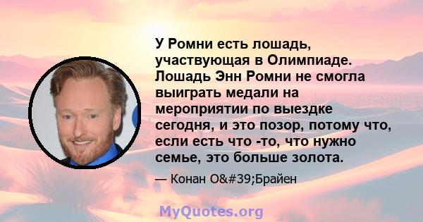 У Ромни есть лошадь, участвующая в Олимпиаде. Лошадь Энн Ромни не смогла выиграть медали на мероприятии по выездке сегодня, и это позор, потому что, если есть что -то, что нужно семье, это больше золота.