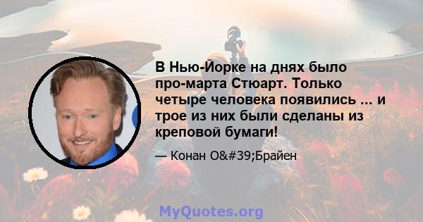 В Нью-Йорке на днях было про-марта Стюарт. Только четыре человека появились ... и трое из них были сделаны из креповой бумаги!