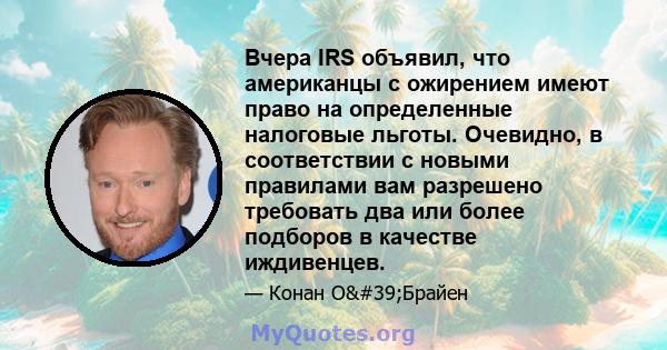 Вчера IRS объявил, что американцы с ожирением имеют право на определенные налоговые льготы. Очевидно, в соответствии с новыми правилами вам разрешено требовать два или более подборов в качестве иждивенцев.