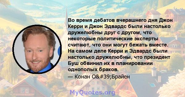 Во время дебатов вчерашнего дня Джон Керри и Джон Эдвардс были настолько дружелюбны друг с другом, что некоторые политические эксперты считают, что они могут бежать вместе. На самом деле Керри и Эдвардс были настолько