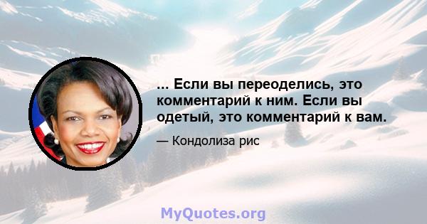 ... Если вы переоделись, это комментарий к ним. Если вы одетый, это комментарий к вам.