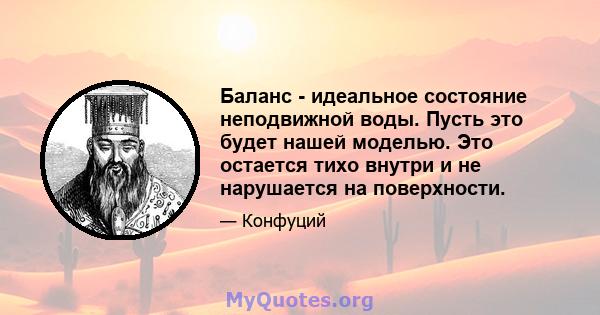 Баланс - идеальное состояние неподвижной воды. Пусть это будет нашей моделью. Это остается тихо внутри и не нарушается на поверхности.