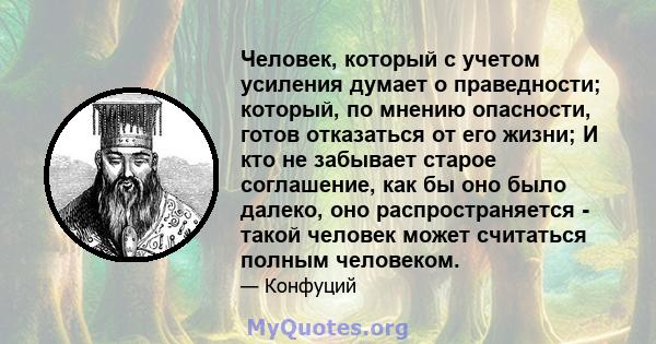 Человек, который с учетом усиления думает о праведности; который, по мнению опасности, готов отказаться от его жизни; И кто не забывает старое соглашение, как бы оно было далеко, оно распространяется - такой человек