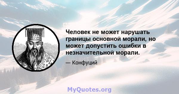 Человек не может нарушать границы основной морали, но может допустить ошибки в незначительной морали.