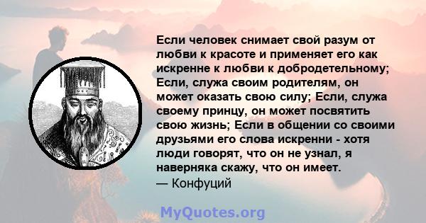 Если человек снимает свой разум от любви к красоте и применяет его как искренне к любви к добродетельному; Если, служа своим родителям, он может оказать свою силу; Если, служа своему принцу, он может посвятить свою