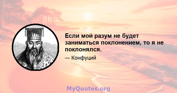 Если мой разум не будет заниматься поклонением, то я не поклонялся.