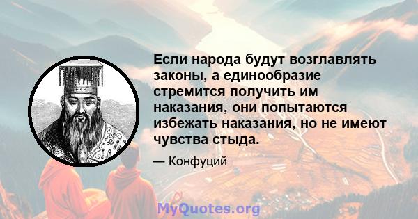 Если народа будут возглавлять законы, а единообразие стремится получить им наказания, они попытаются избежать наказания, но не имеют чувства стыда.