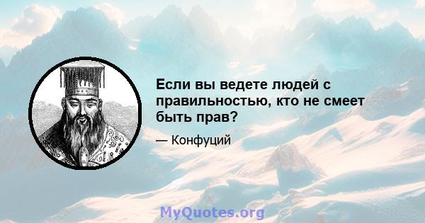 Если вы ведете людей с правильностью, кто не смеет быть прав?