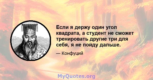 Если я держу один угол квадрата, а студент не сможет тренировать другие три для себя, я не пойду дальше.